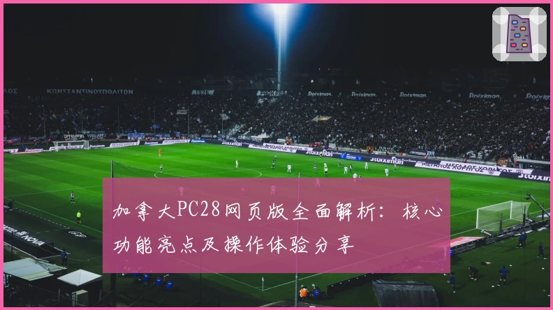 加拿大PC28网页版全面解析：核心功能亮点及操作体验分享